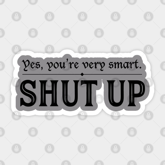 You're Very Smart. Shut Up. Sticker by Epic Færytales